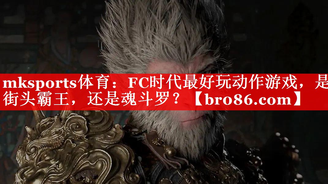 <strong>mksports体育：FC时代最</strong>