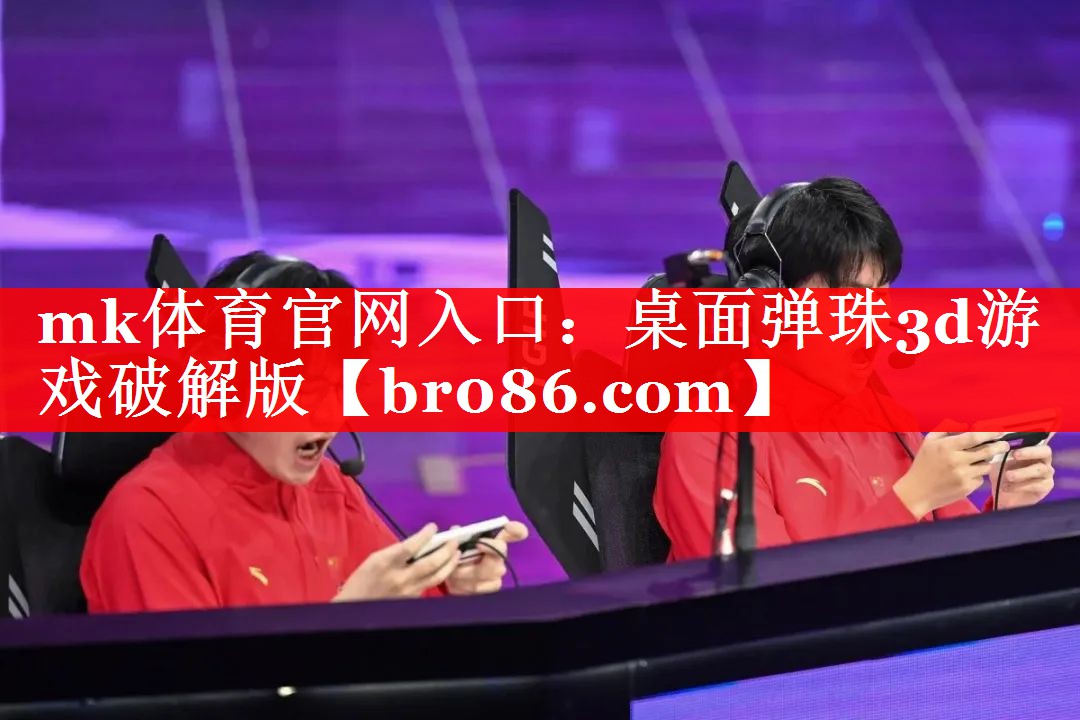 mk体育官网入口：桌面弹珠3d游戏破解版