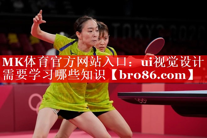 MK体育官方网站入口：ui视觉设计需要学习哪些知识