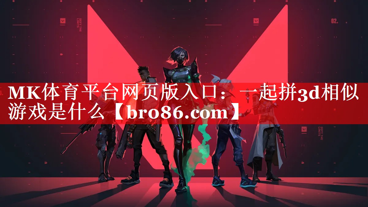 MK体育平台网页版入口：一起拼3d相似游戏是什么
